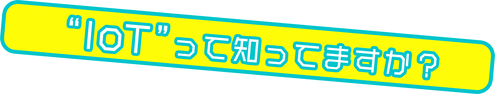 IoTって知ってますか？